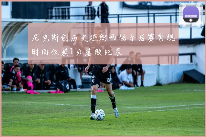 尼克斯创历史连续两场季后赛常规时间仅差1分落败纪录